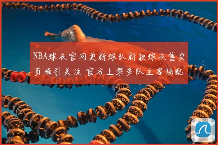 NBA球衣官网更新球队新款球衣售卖页面引关注 官方上架多队主客场配色