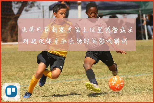 法蒂巴萨新赛季场上位置调整盘点 对进攻体系和出场时间影响解析