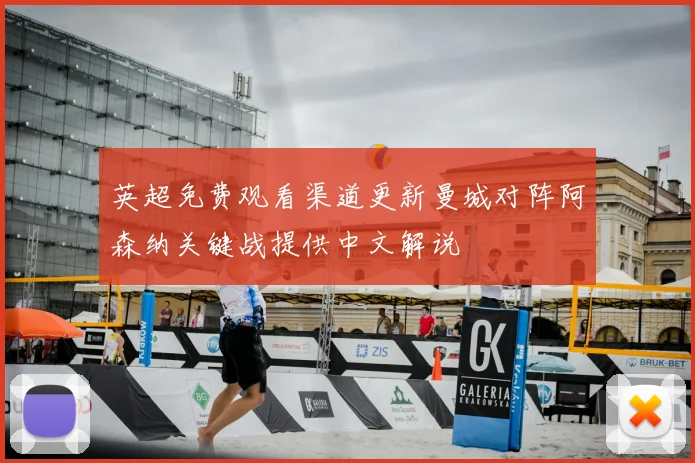 英超免费观看渠道更新曼城对阵阿森纳关键战提供中文解说