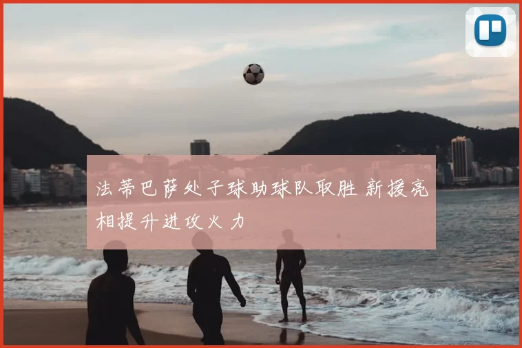 法蒂巴萨处子球助球队取胜 新援亮相提升进攻火力